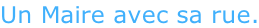 Un Maire avec sa rue.
